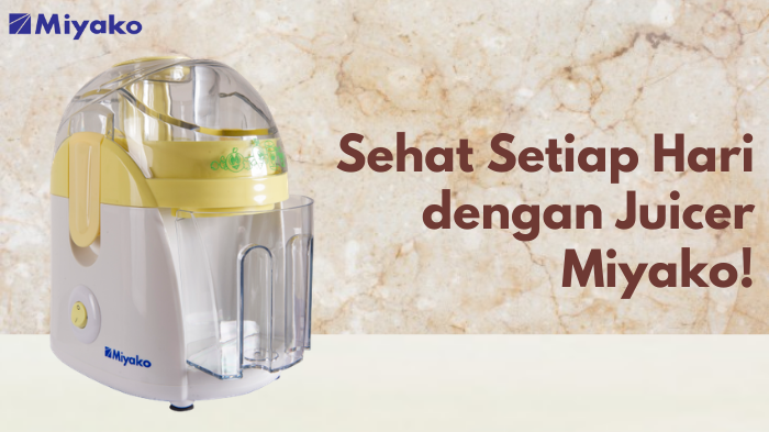Sehat Setiap Hari dengan Juicer Miyako!