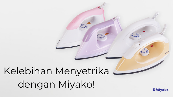 Kelebihan Menyetrika dengan Setrika Miyako!